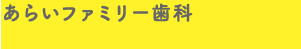 あらいファミリー歯科